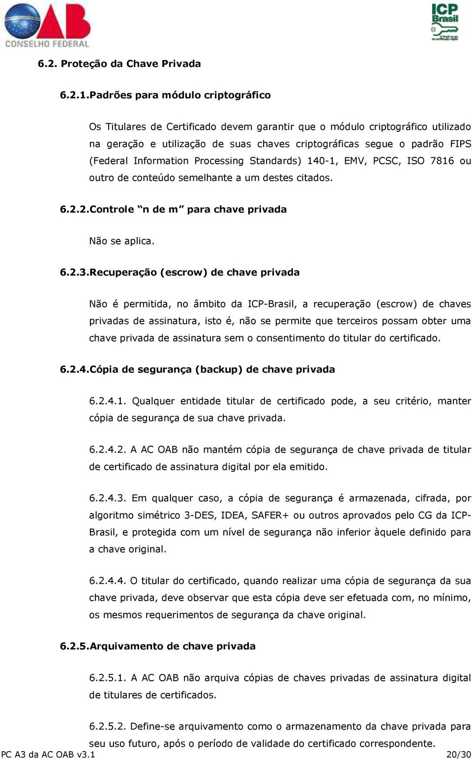 Information Processing Standards) 140-1, EMV, PCSC, ISO 7816 ou outro de conteúdo semelhante a um destes citados. 6.2.2.Controle n de m para chave privada Não se aplica. 6.2.3.