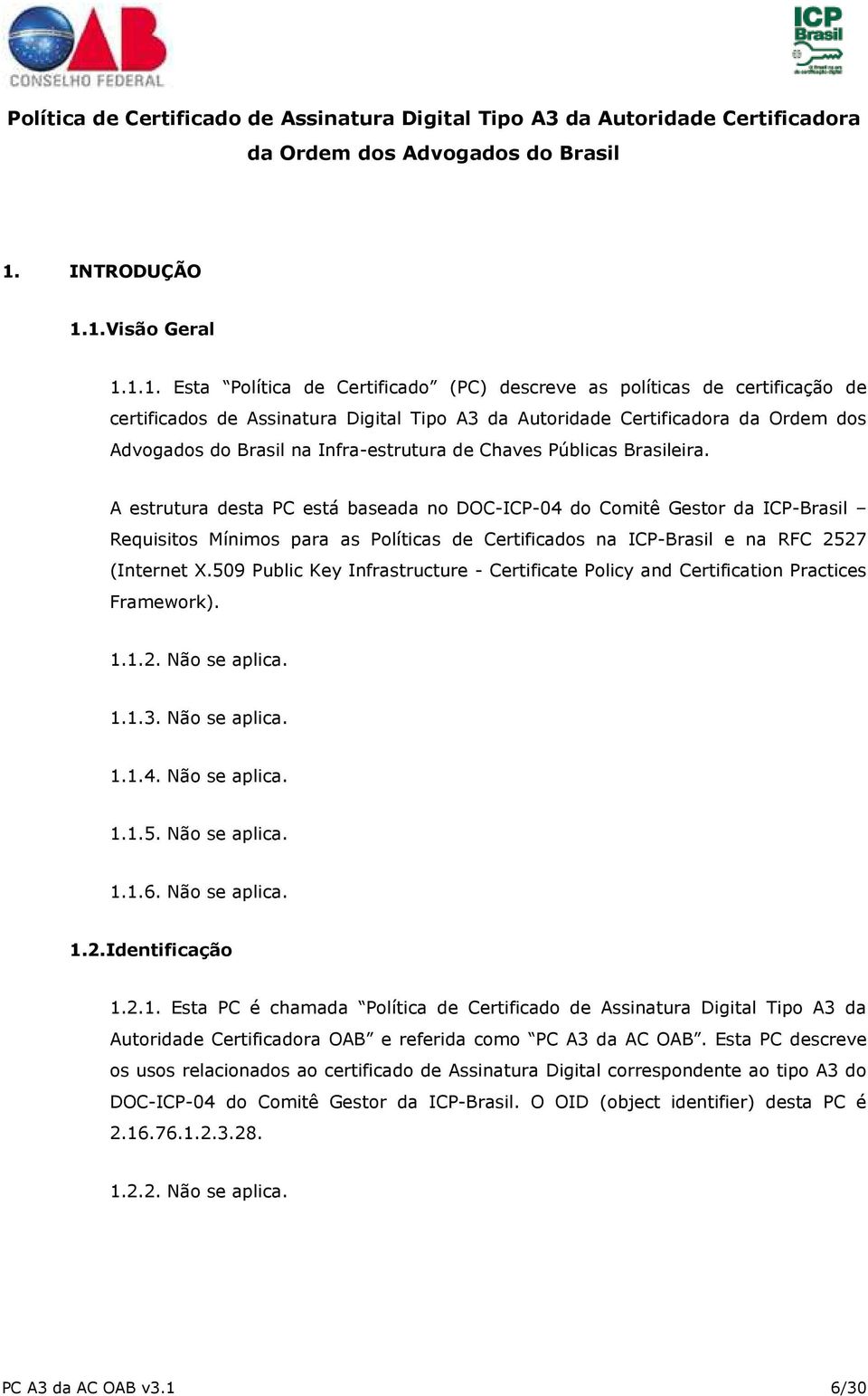 1.Visão Geral 1.1.1. Esta Política de Certificado (PC) descreve as políticas de certificação de certificados de Assinatura Digital Tipo A3 da Autoridade Certificadora da Ordem dos Advogados do Brasil