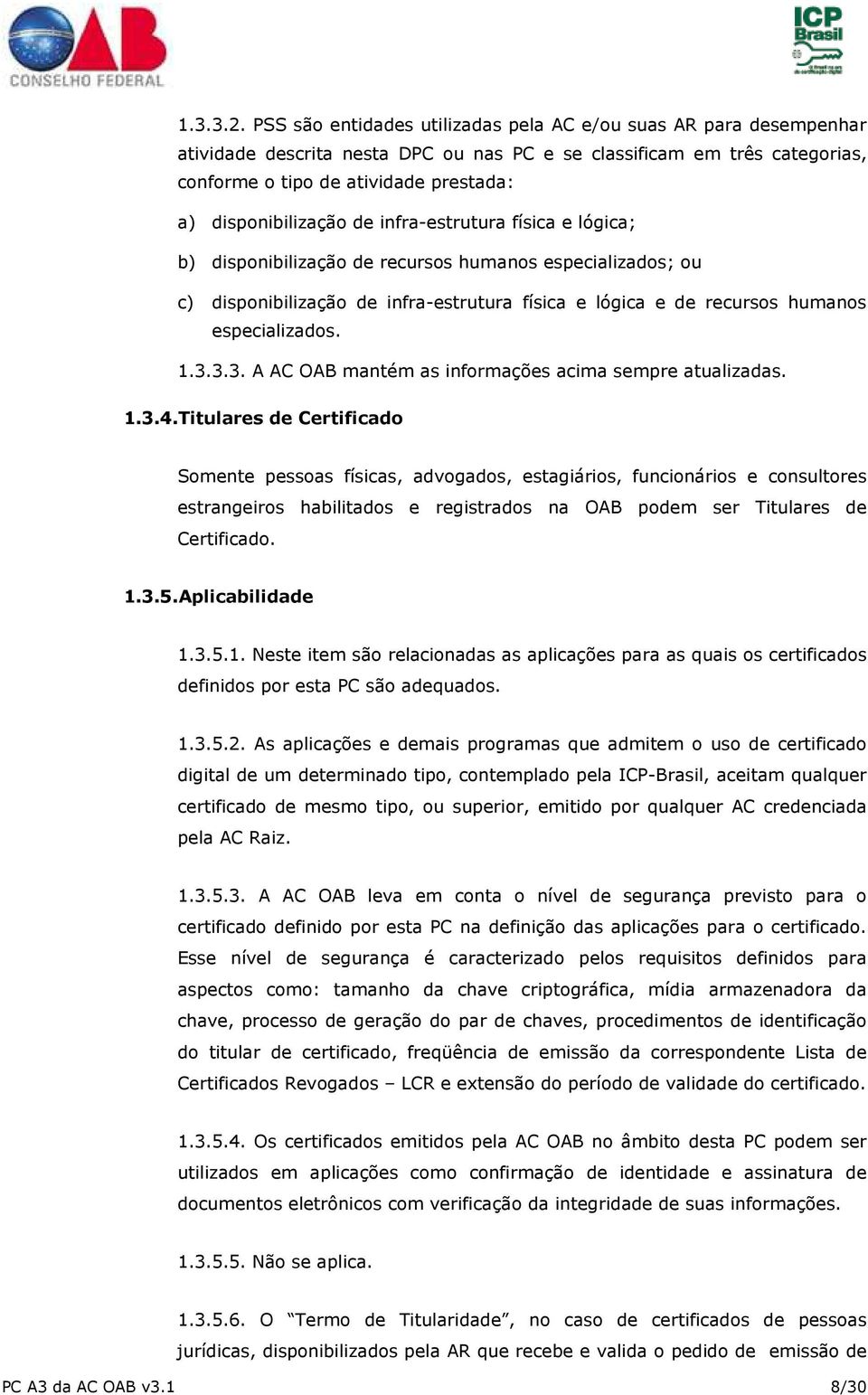 disponibilização de infra-estrutura física e lógica; b) disponibilização de recursos humanos especializados; ou c) disponibilização de infra-estrutura física e lógica e de recursos humanos