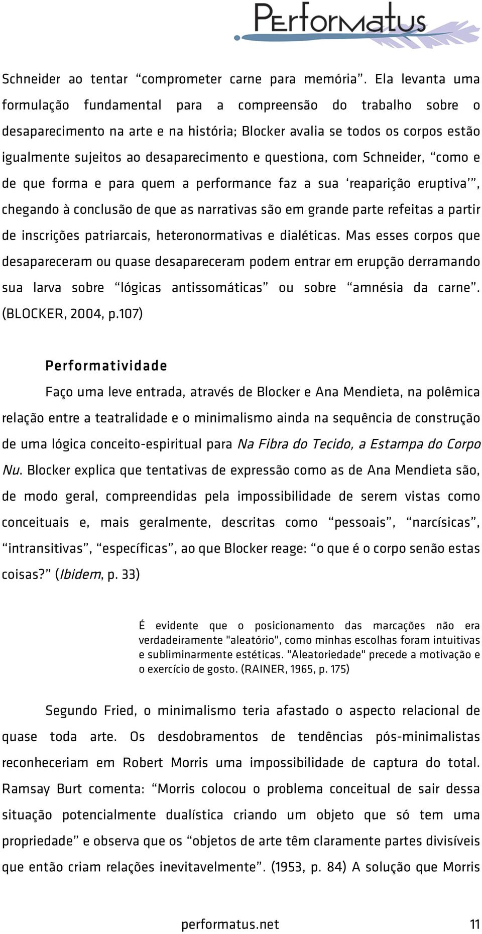 questiona, com Schneider, como e de que forma e para quem a performance faz a sua reaparição eruptiva, chegando à conclusão de que as narrativas são em grande parte refeitas a partir de inscrições