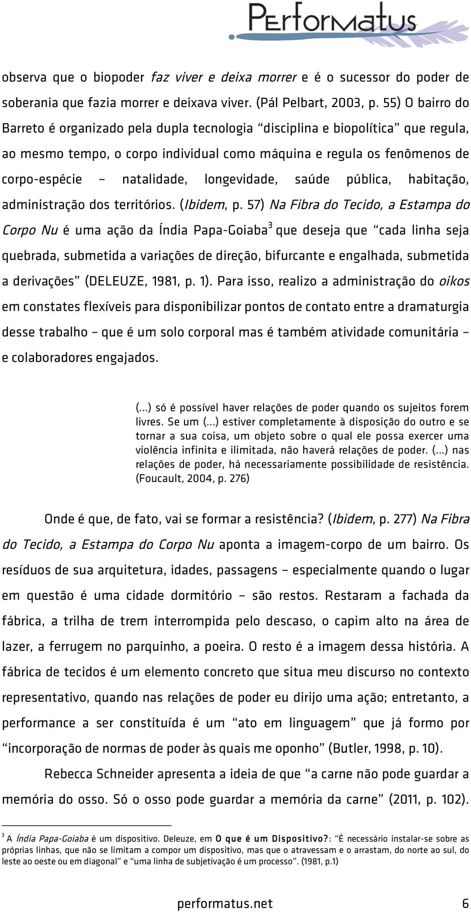 longevidade, saúde pública, habitação, administração dos territórios. (Ibidem, p.