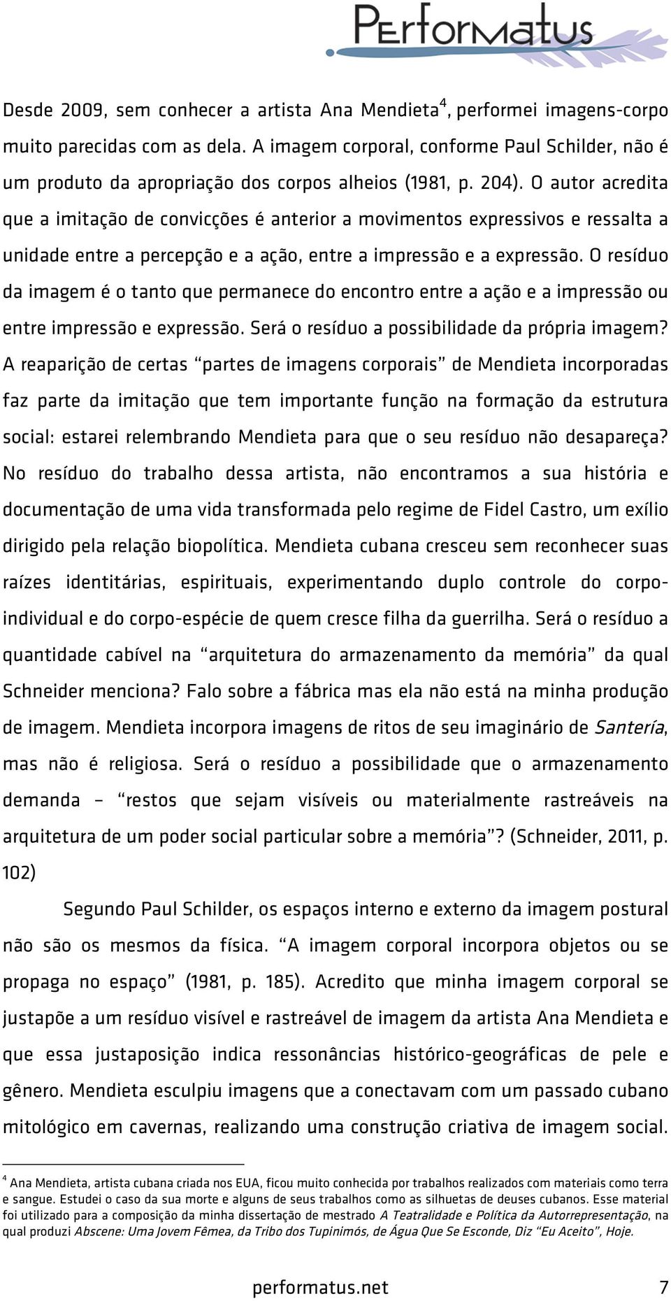 O autor acredita que a imitação de convicções é anterior a movimentos expressivos e ressalta a unidade entre a percepção e a ação, entre a impressão e a expressão.