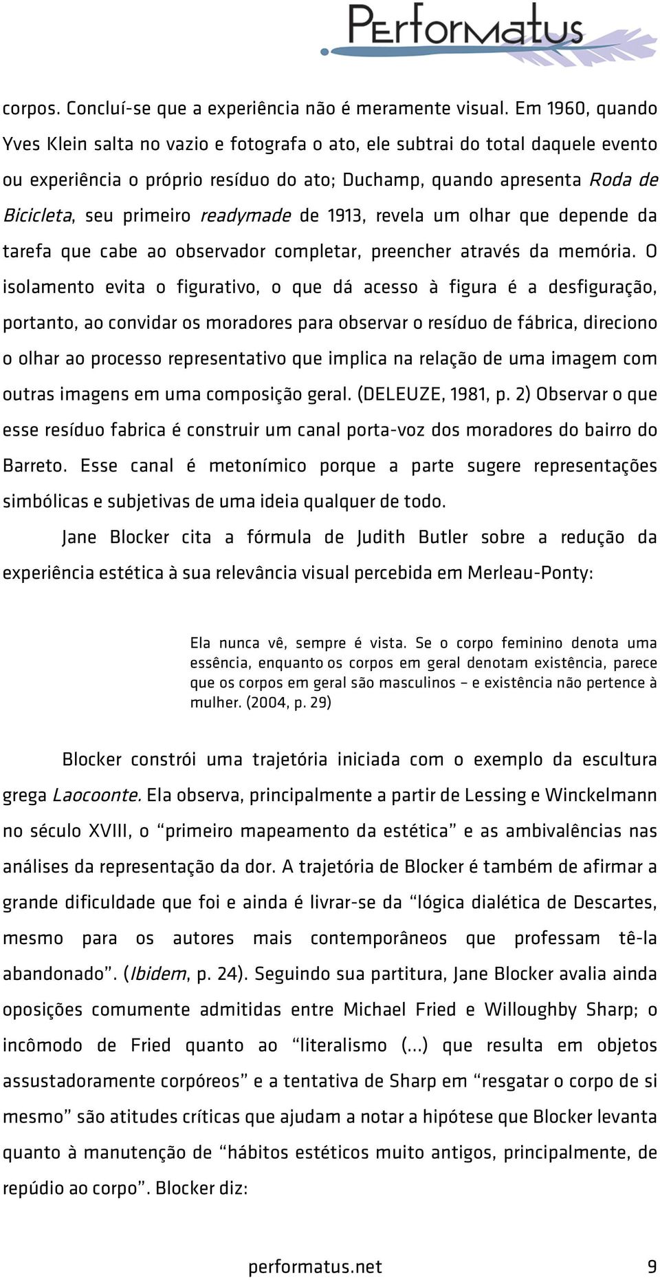 readymade de 1913, revela um olhar que depende da tarefa que cabe ao observador completar, preencher através da memória.