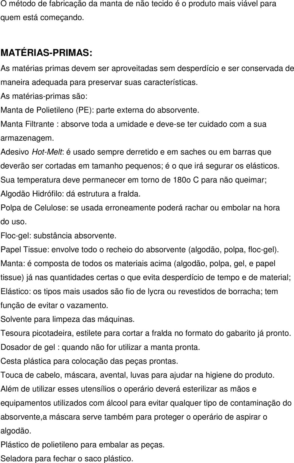 As matérias-primas são: Manta de Polietileno (PE): parte externa do absorvente. Manta Filtrante : absorve toda a umidade e deve-se ter cuidado com a sua armazenagem.