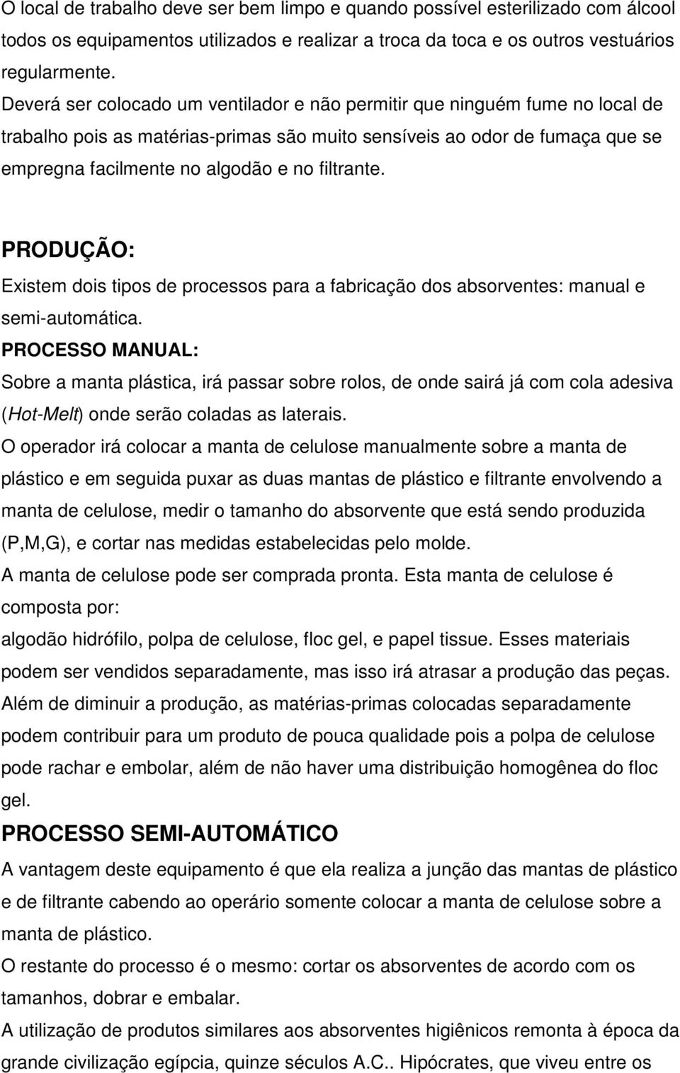 filtrante. PRODUÇÃO: Existem dois tipos de processos para a fabricação dos absorventes: manual e semi-automática.