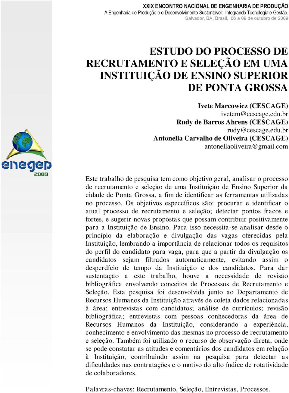 com Este trabalho de pesquisa tem como objetivo geral, analisar o processo de recrutamento e seleção de uma Instituição de Ensino Superior da cidade de Ponta Grossa, a fim de identificar as