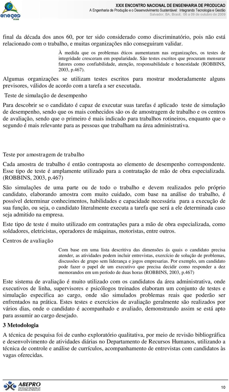 São testes escritos que procuram mensurar fatores como confiabilidade, atenção, responsabilidade e honestidade (ROBBINS, 2003, p.467).