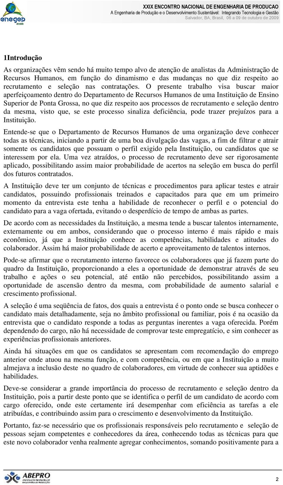 O presente trabalho visa buscar maior aperfeiçoamento dentro do Departamento de Recursos Humanos de uma Instituição de Ensino Superior de Ponta Grossa, no que diz respeito aos processos de