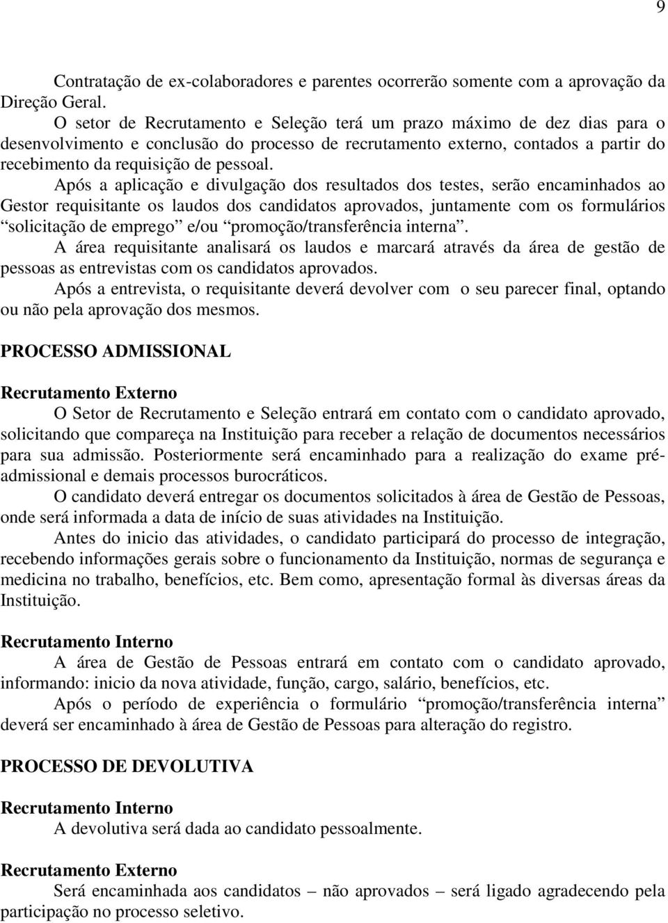 Após a aplicação e divulgação dos resultados dos testes, serão encaminhados ao Gestor requisitante os laudos dos candidatos aprovados, juntamente com os formulários solicitação de emprego e/ou