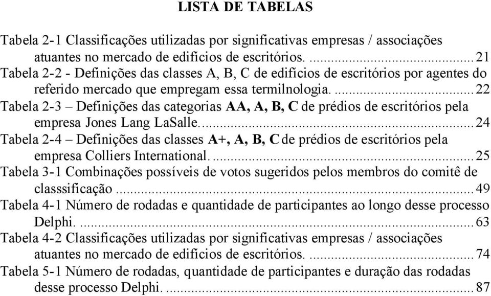 ...22 Tabela 2-3 Definições das categorias AA, A, B, C de prédios de escritórios pela empresa Jones Lang LaSalle.