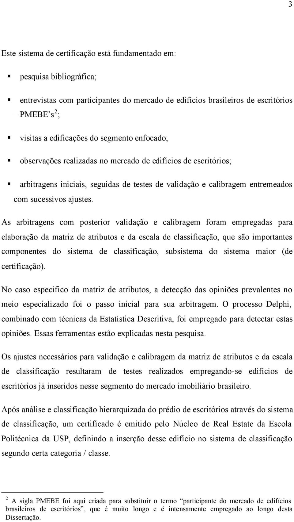 As arbitragens com posterior validação e calibragem foram empregadas para elaboração da matriz de atributos e da escala de classificação, que são importantes componentes do sistema de classificação,