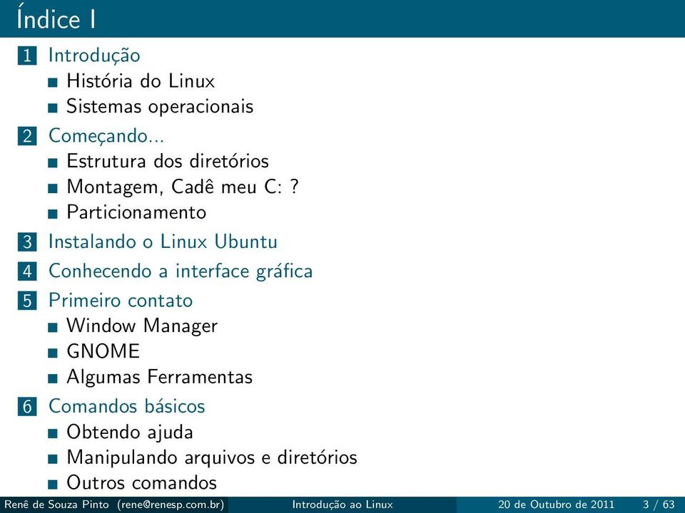 Particionamento 3 Instalando o Linux Ubuntu 4 Conhecendo a interface gráfica 5 Primeiro contato Window