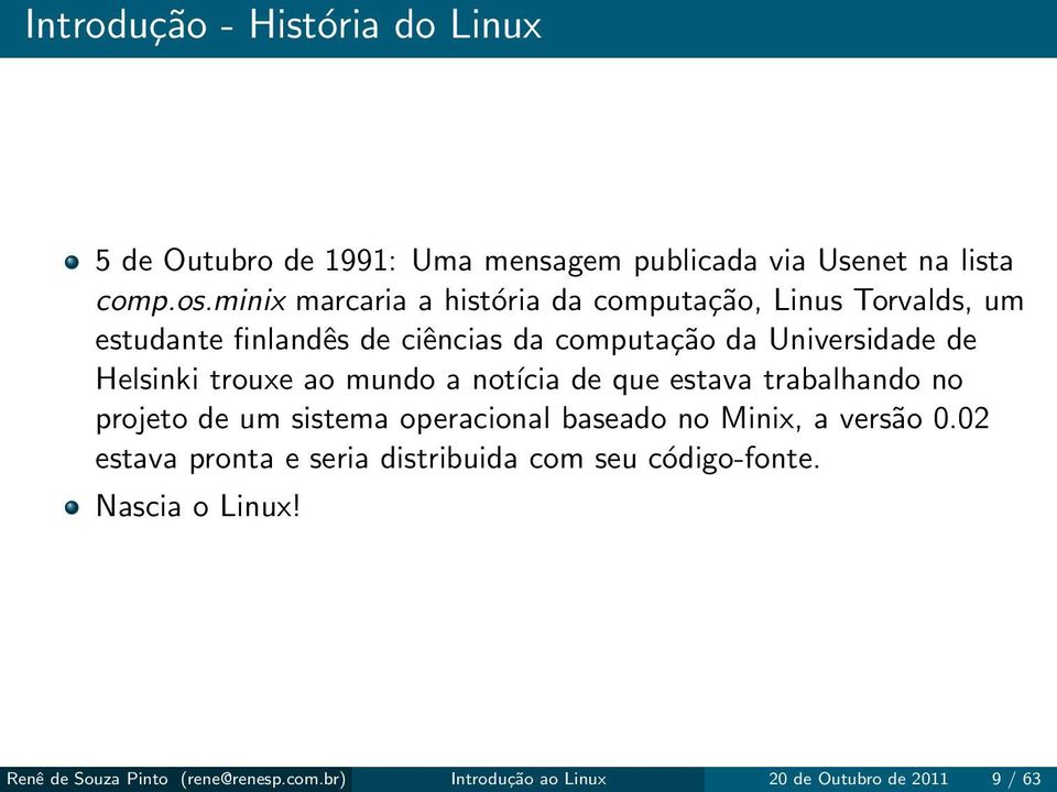 Helsinki trouxe ao mundo a notícia de que estava trabalhando no projeto de um sistema operacional baseado no Minix, a versão 0.