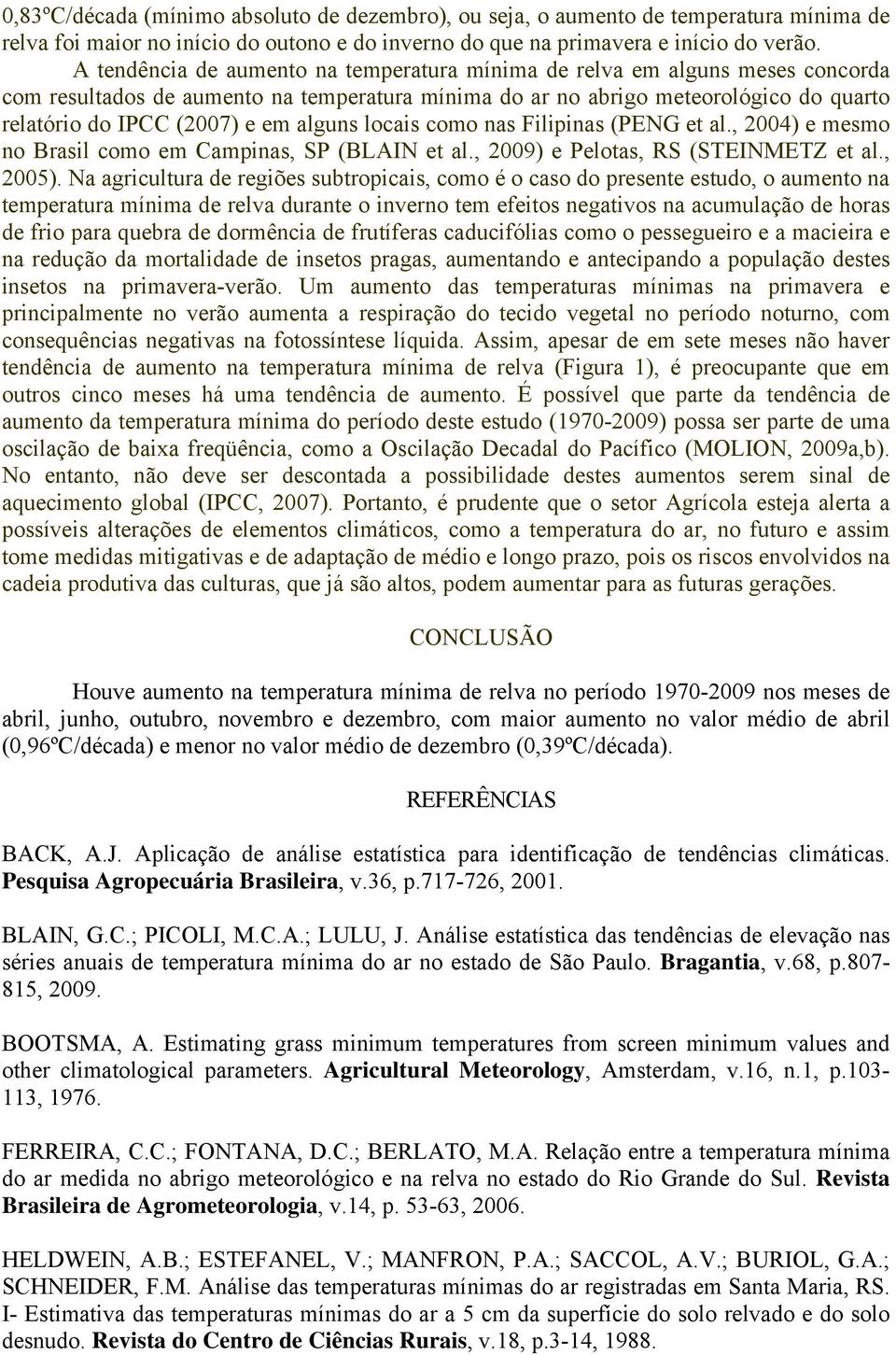 alguns locais como nas Filipinas (PENG et al., 4) e mesmo no Brasil como em Campinas, SP (BLAIN et al., 9) e Pelotas, RS (STEINMETZ et al., ).