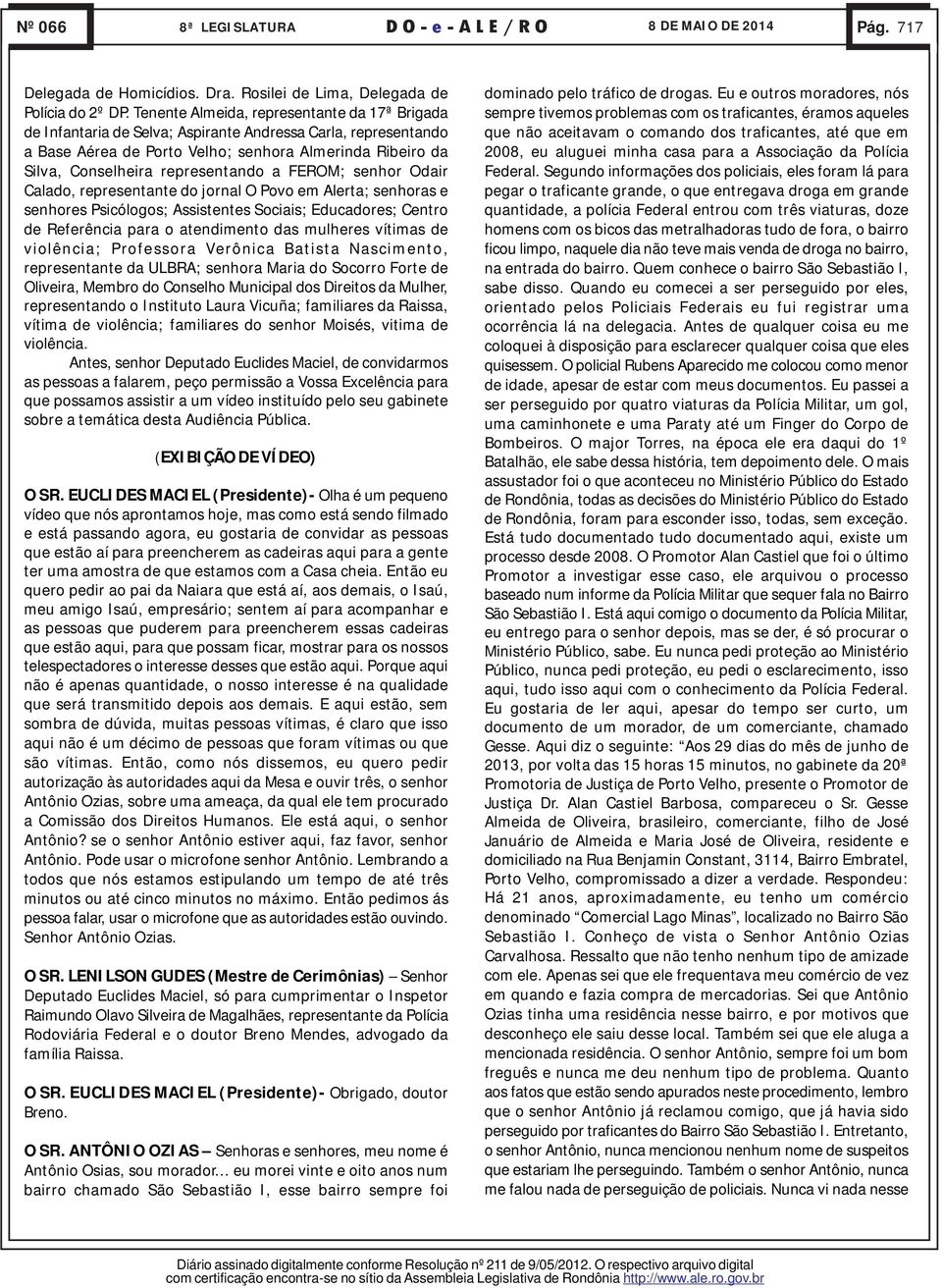 representando a FEROM; senhor Odair Calado, representante do jornal O Povo em Alerta; senhoras e senhores Psicólogos; Assistentes Sociais; Educadores; Centro de Referência para o atendimento das