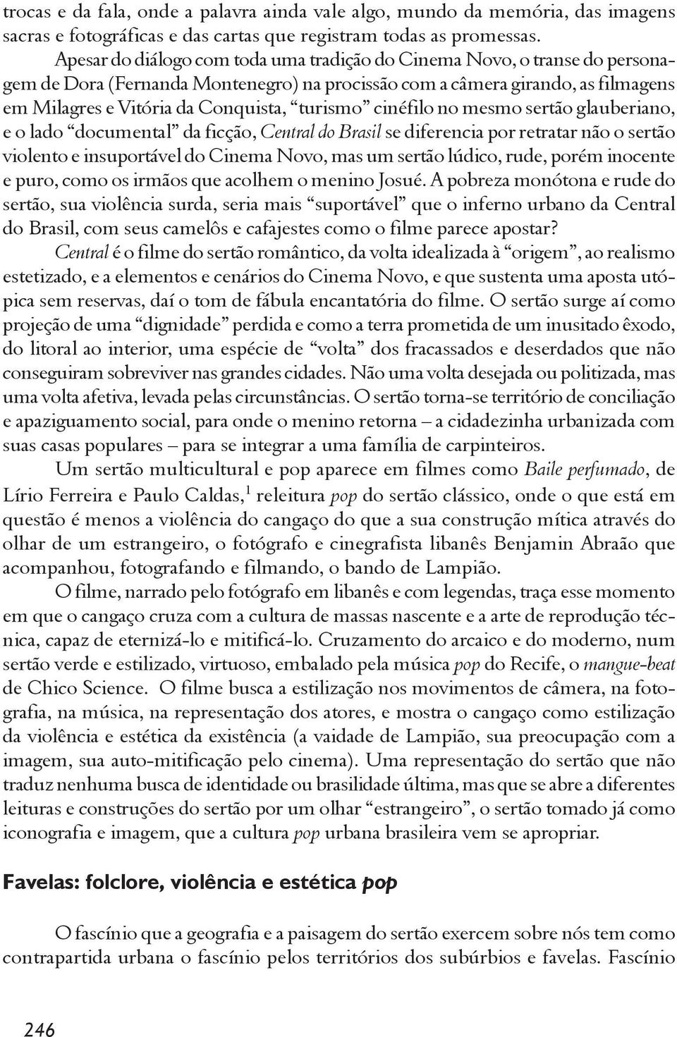 turismo cinéfilo no mesmo sertão glauberiano, e o lado documental da ficção, Central do Brasil se diferencia por retratar não o sertão violento e insuportável do Cinema Novo, mas um sertão lúdico,