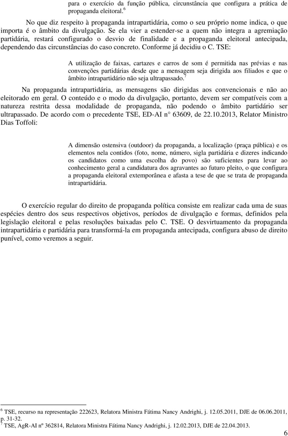 Se ela vier a estender-se a quem não integra a agremiação partidária, restará configurado o desvio de finalidade e a propaganda eleitoral antecipada, dependendo das circunstâncias do caso concreto.