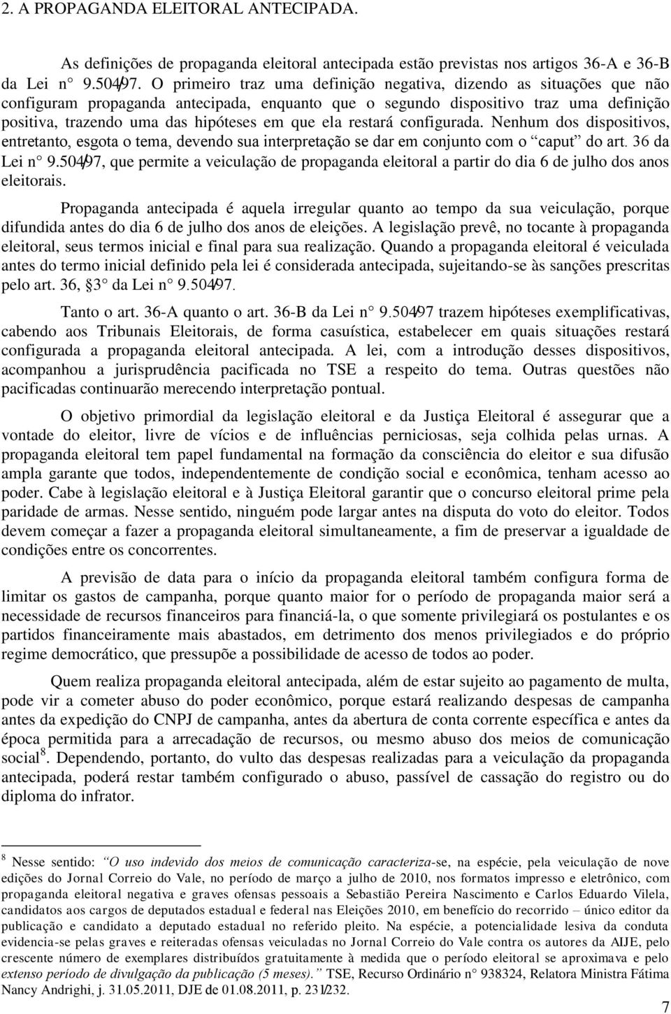 que ela restará configurada. Nenhum dos dispositivos, entretanto, esgota o tema, devendo sua interpretação se dar em conjunto com o caput do art. 3 da Lei n 9.