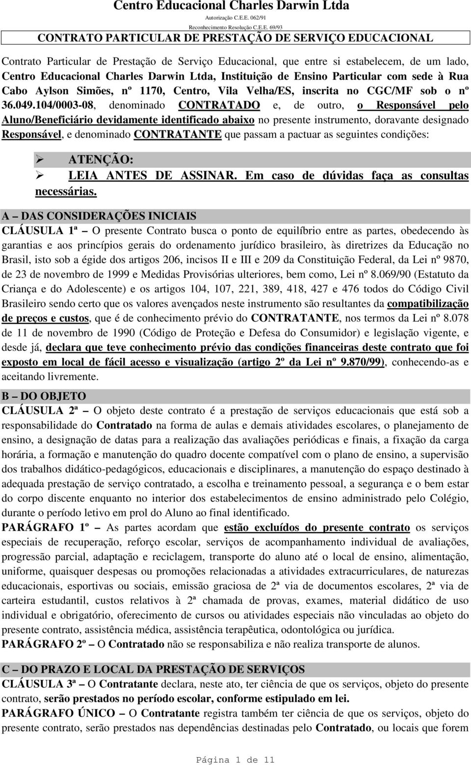 104/0003-08, denominado CONTRATADO e, de outro, o Responsável pelo Aluno/Beneficiário devidamente identificado abaixo no presente instrumento, doravante designado Responsável, e denominado