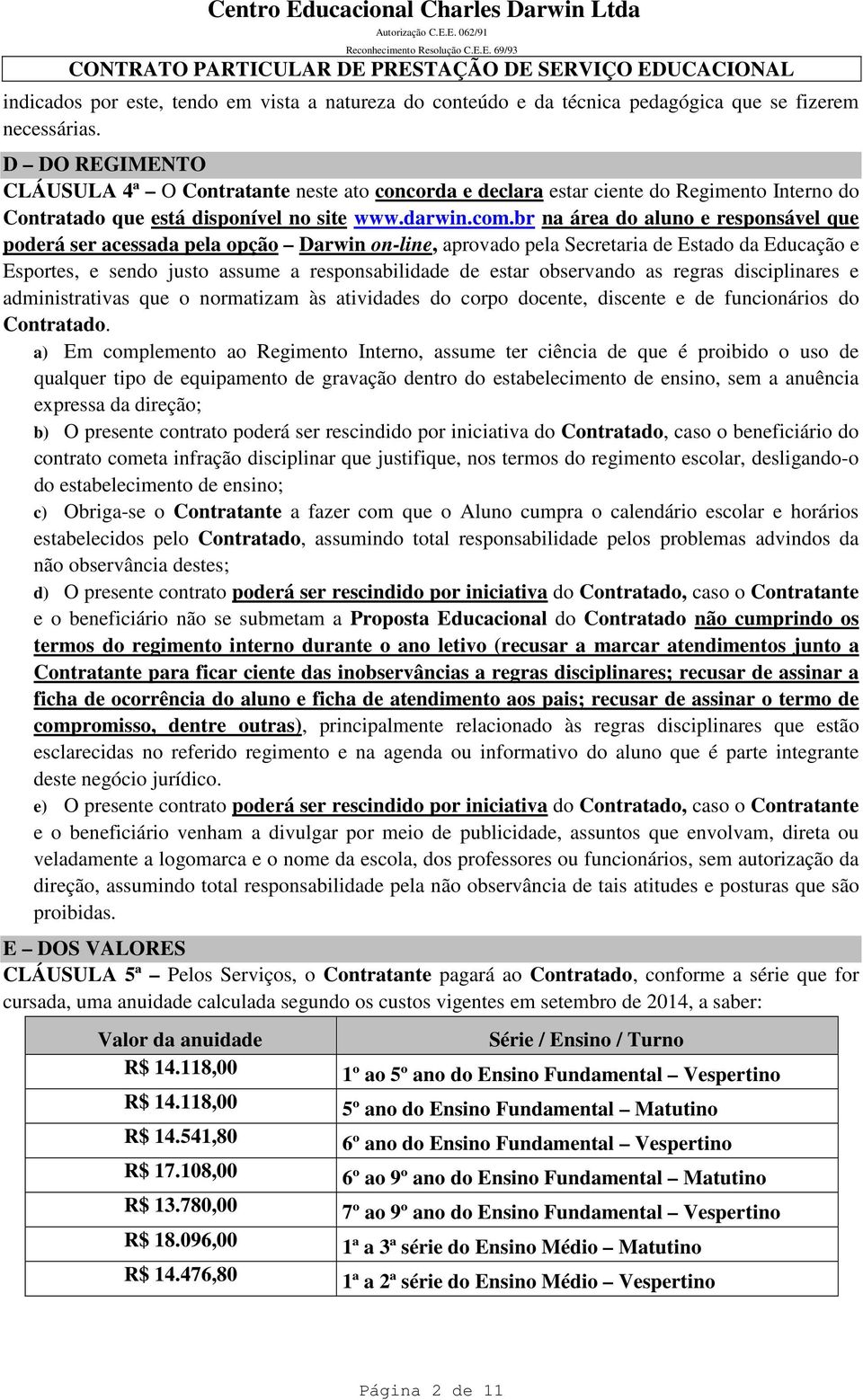 br na área do aluno e responsável que poderá ser acessada pela opção Darwin on-line, aprovado pela Secretaria de Estado da Educação e Esportes, e sendo justo assume a responsabilidade de estar