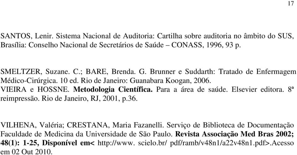 Metodologia Científica. Para a área de saúde. Elsevier editora. 8ª reimpressão. Rio de Janeiro, RJ, 2001, p.36. VILHENA, Valéria; CRESTANA, Maria Fazanelli.