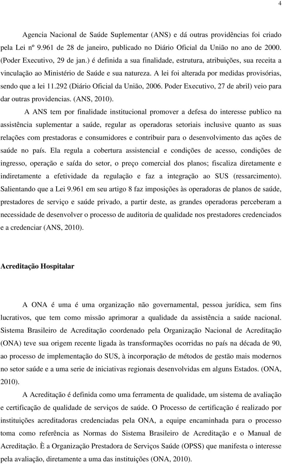 292 (Diário Oficial da União, 2006. Poder Executivo, 27 de abril) veio para dar outras providencias. (ANS, 2010).