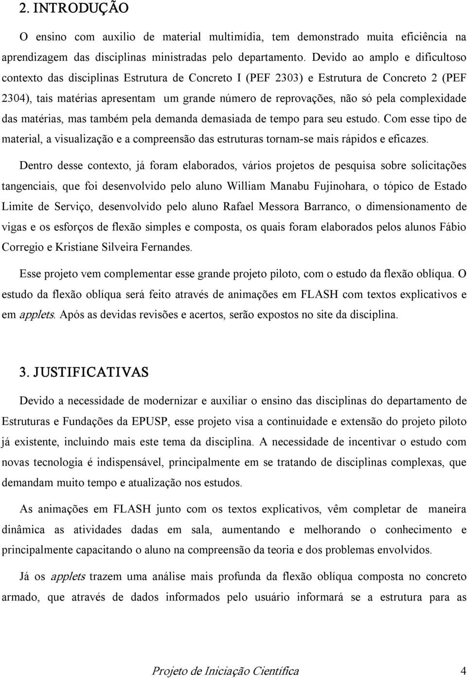 complexidade das matérias, mas também pela demanda demasiada de tempo para seu estudo. Com esse tipo de material, a visualização e a compreensão das estruturas tornam se mais rápidos e eficazes.