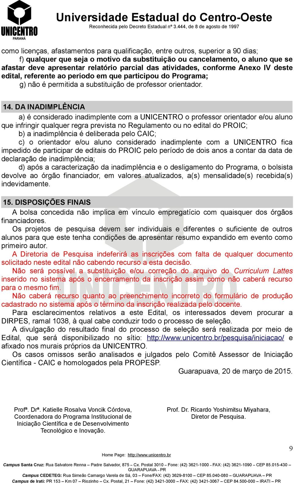 DA INADIMPLÊNCIA a) é considerado inadimplente com a UNICENTRO o professor orientador e/ou aluno que infringir qualquer regra prevista no Regulamento ou no edital do PROIC; b) a inadimplência é