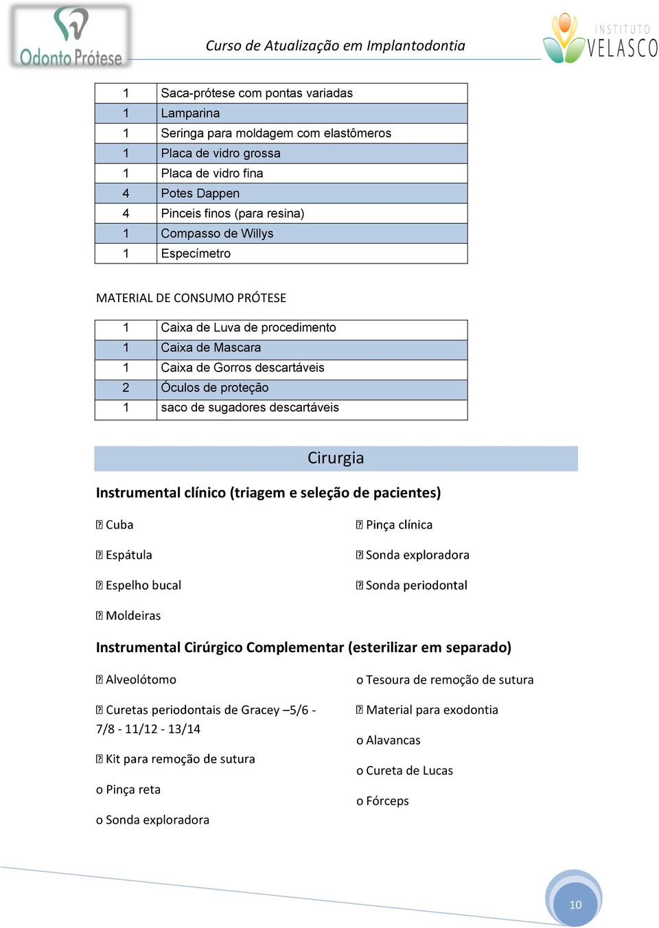 Óculos de proteção 1 saco de sugadores descartáveis Cirurgia Instrumental clínico (triagem e seleção de pacientes) Instrumental Cirúrgico Complementar (esterilizar