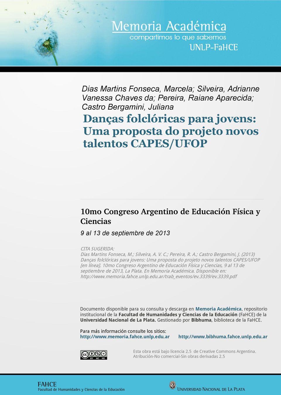 (2013) Danças folclóricas para jovens: Uma proposta do projeto novos talentos CAPES/UFOP [en línea]. 10mo Congreso Argentino de Educación Física y Ciencias, 9 al 13 de septiembre de 2013, La Plata.