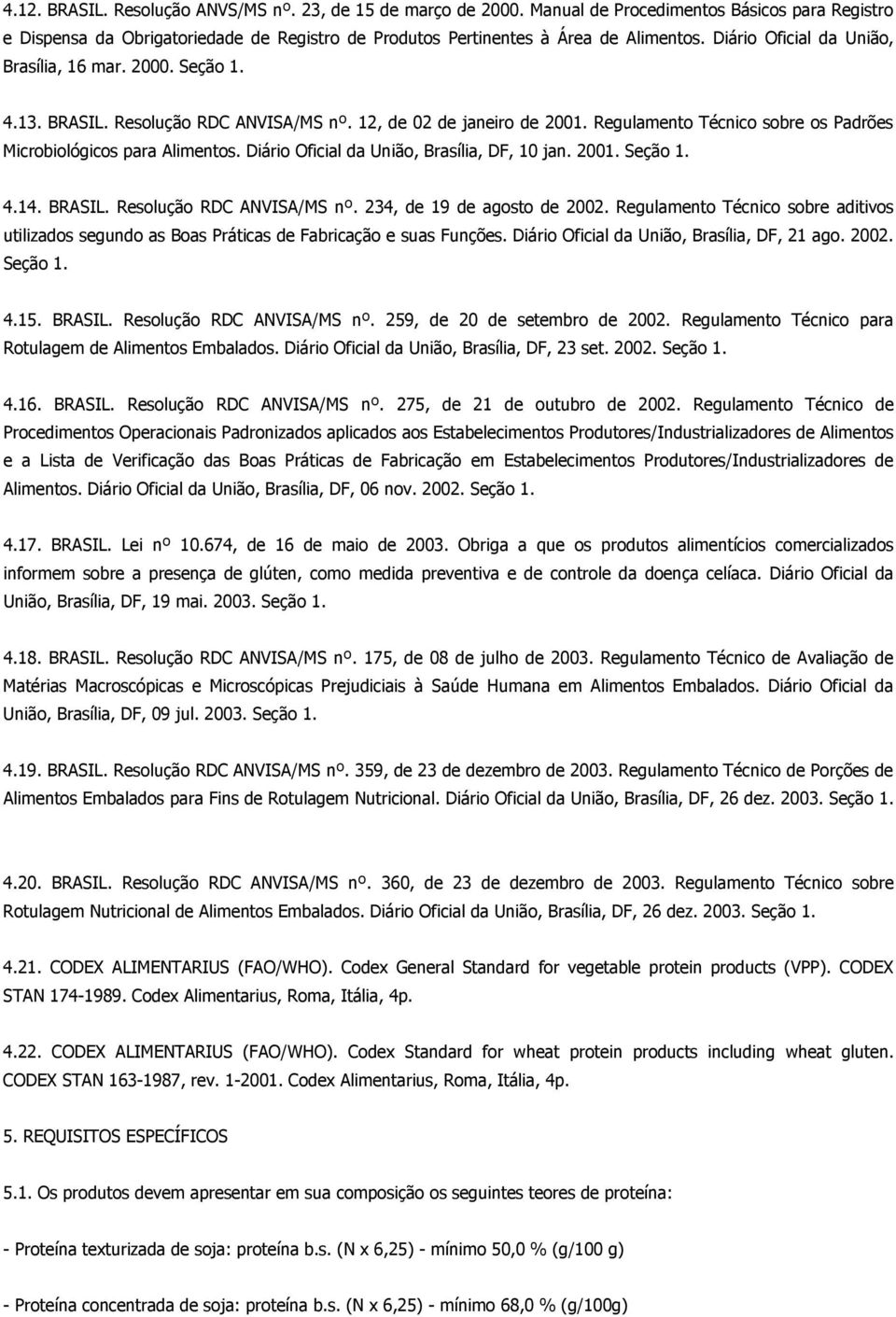 Diário Oficial da União, Brasília, DF, 10 jan. 2001. Seção 1. 4.14. BRASIL. Resolução RDC ANVISA/MS nº. 234, de 19 de agosto de 2002.