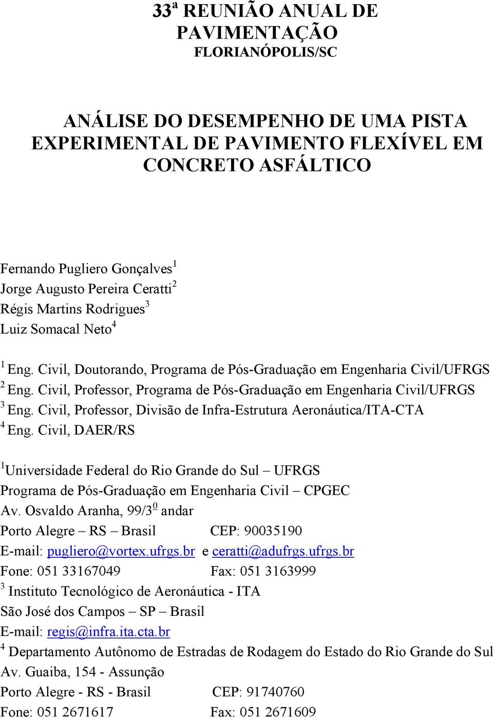 Civil, Professor, Programa de Pós-Graduação em Engenharia Civil/UFRGS 3 Eng. Civil, Professor, Divisão de Infra-Estrutura Aeronáutica/ITA-CTA 4 Eng.