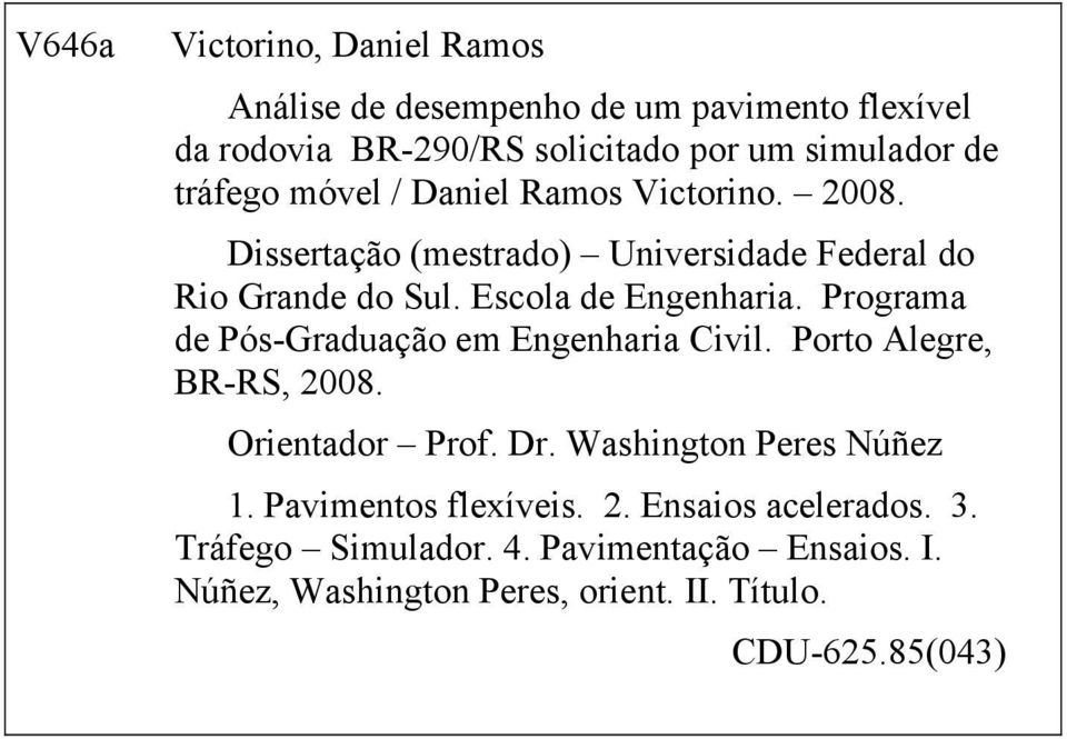Programa de Pós-Graduação em Engenharia Civil. Porto Alegre, BR-RS, 2008. Orientador Prof. Dr. Washington Peres Núñez 1.