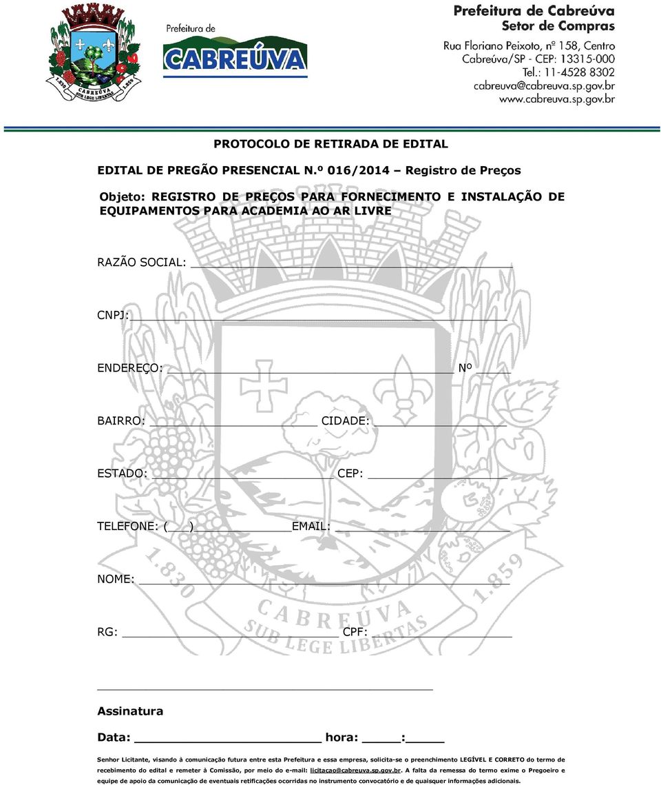 ESTADO: CEP: TELEFONE: ( ) EMAIL: NOME: RG: CPF: Assinatura Data: hora: : Senhor Licitante, visando à comunicação futura entre esta Prefeitura e essa empresa, solicita-se o