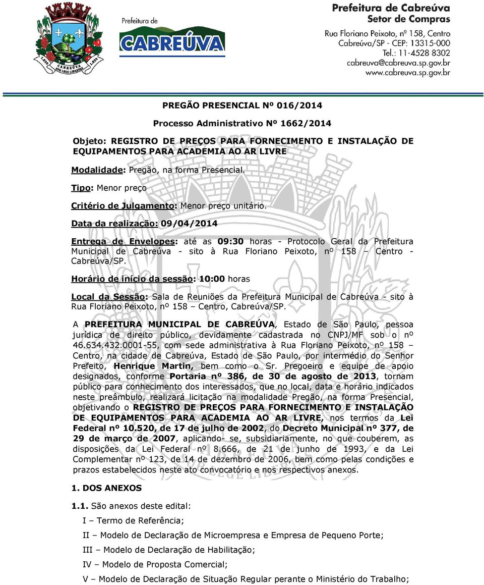 Data da realização: 09/04/2014 Entrega de Envelopes: até as 09:30 horas - Protocolo Geral da Prefeitura Municipal de Cabreúva - sito à Rua Floriano Peixoto, nº 158 Centro - Cabreúva/SP.