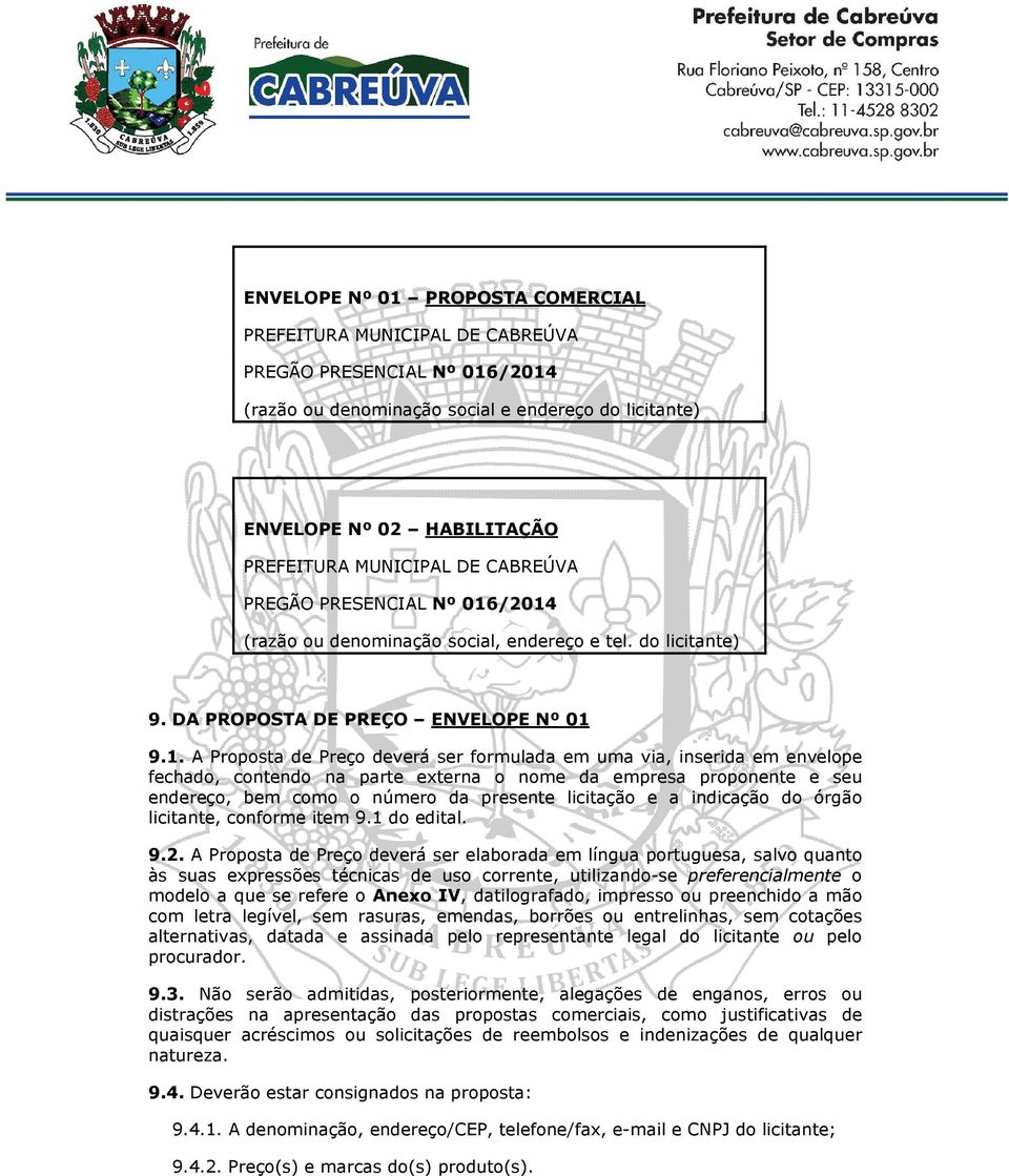 /2014 (razão ou denominação social, endereço e tel. do licitante) 9. DA PROPOSTA DE PREÇO ENVELOPE Nº 01 9.1. A Proposta de Preço deverá ser formulada em uma via, inserida em envelope fechado,