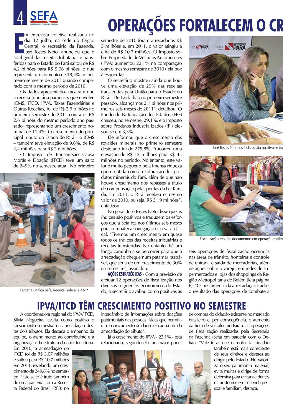 Os dados apresentados mostram que a receita tributária paraense, que envolve ICMS, ITCD, IPVA, Taxas Fazendárias e Outras Receitas, foi de R$ 2,9 bilhões no primeiro semestre de 2011 contra os R$ 2,6