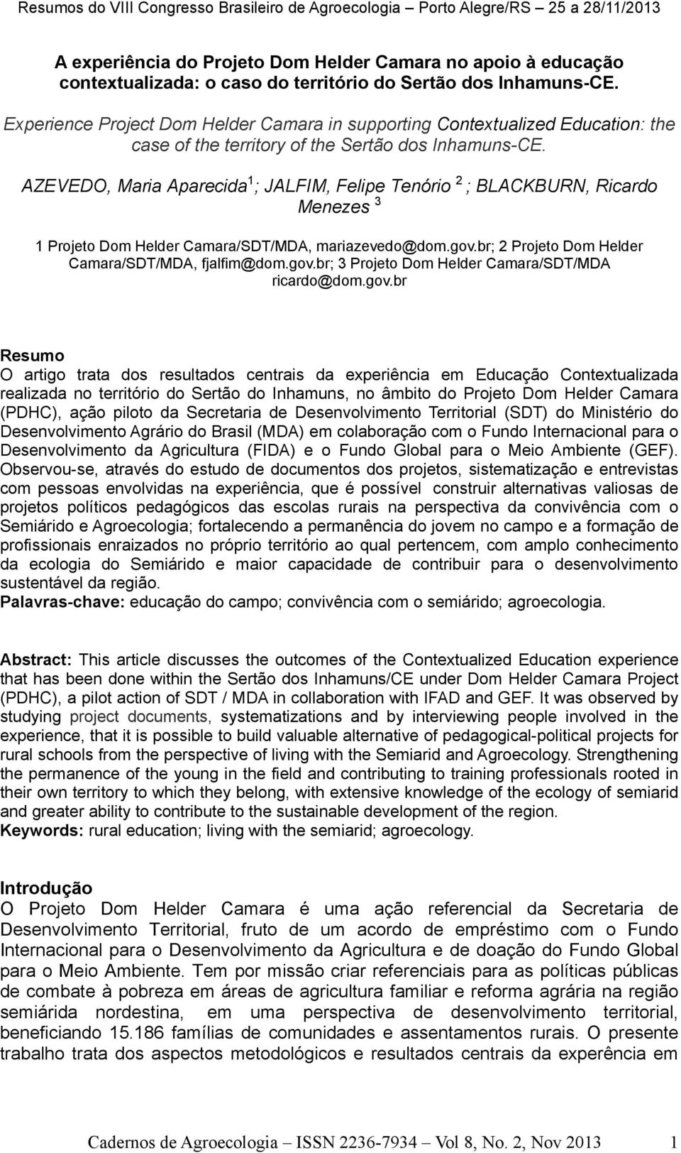 AZEVEDO, Maria Aparecida 1 ; JALFIM, Felipe Tenório 2 ; BLACKBURN, Ricardo Menezes 3 1 Projeto Dom Helder Camara/SDT/MDA, mariazevedo@dom.gov.br; 2 Projeto Dom Helder Camara/SDT/MDA, fjalfim@dom.gov.br; 3 Projeto Dom Helder Camara/SDT/MDA ricardo@dom.