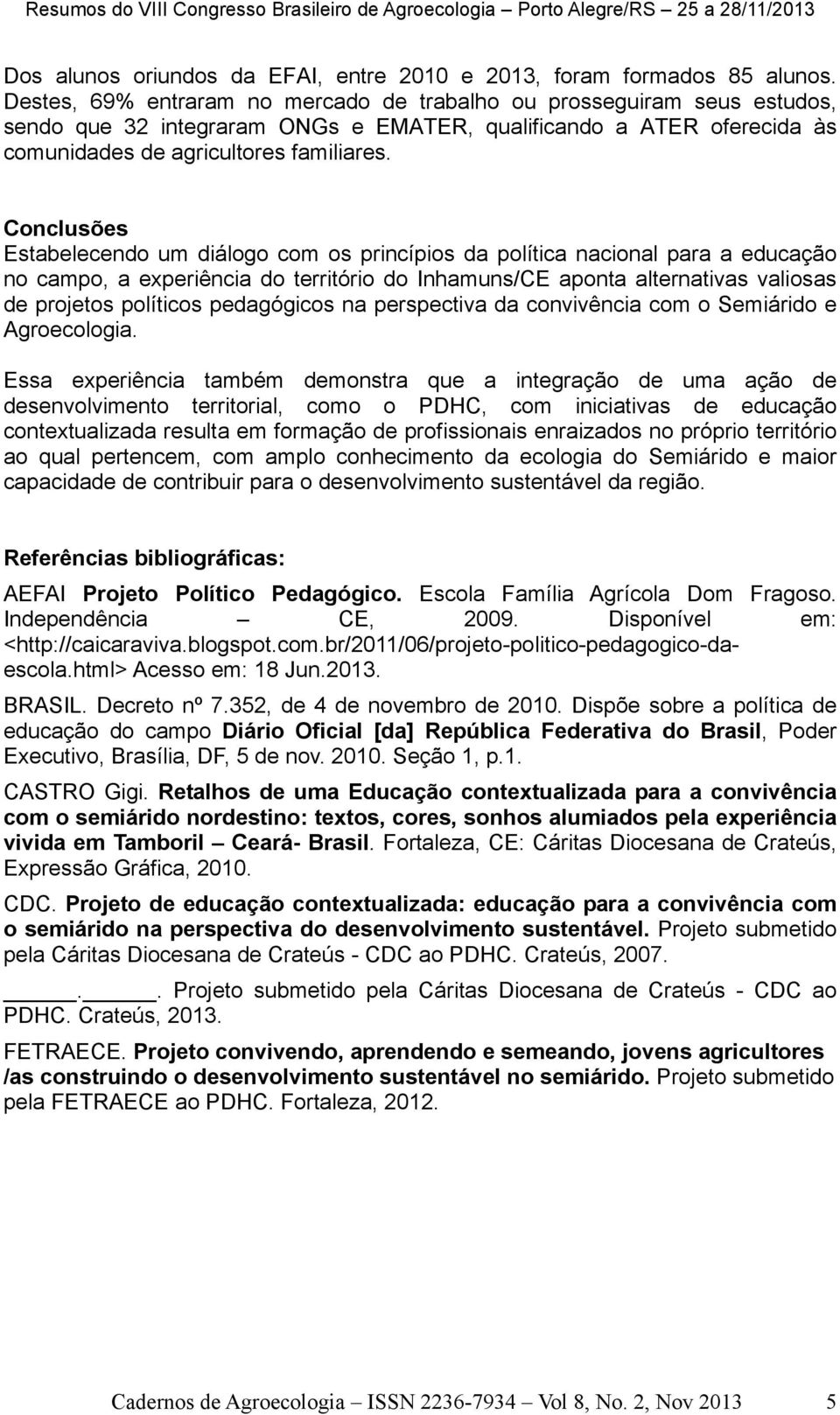 Conclusões Estabelecendo um diálogo com os princípios da política nacional para a educação no campo, a experiência do território do Inhamuns/CE aponta alternativas valiosas de projetos políticos