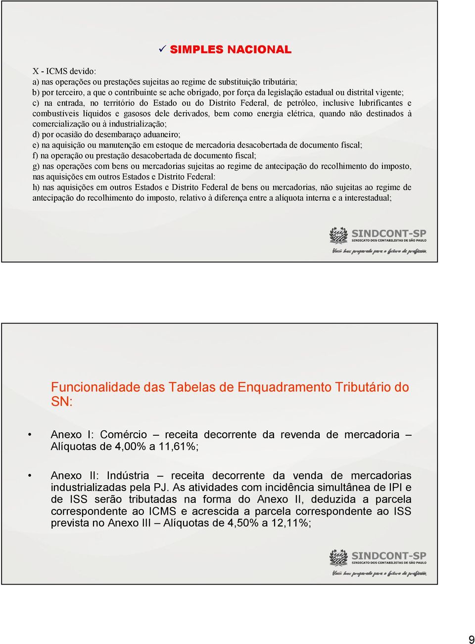 elétrica, quando não destinados à comercialização ou à industrialização; d) por ocasião do desembaraço aduaneiro; e) na aquisição ou manutenção em estoque de mercadoria desacobertada de documento