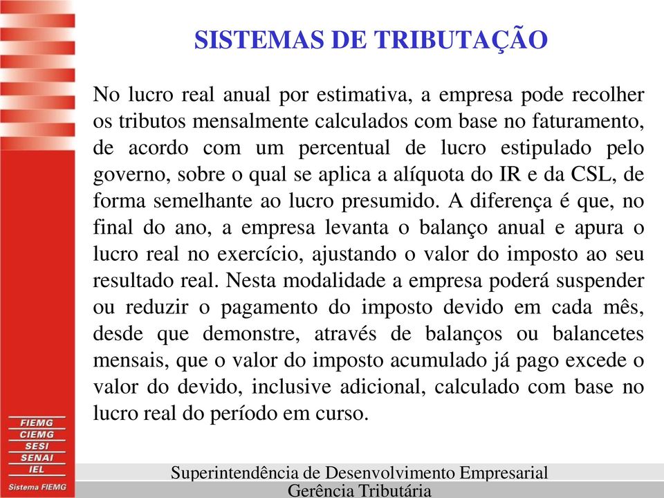 A diferença é que, no final do ano, a empresa levanta o balanço anual e apura o lucro real no exercício, ajustando o valor do imposto ao seu resultado real.