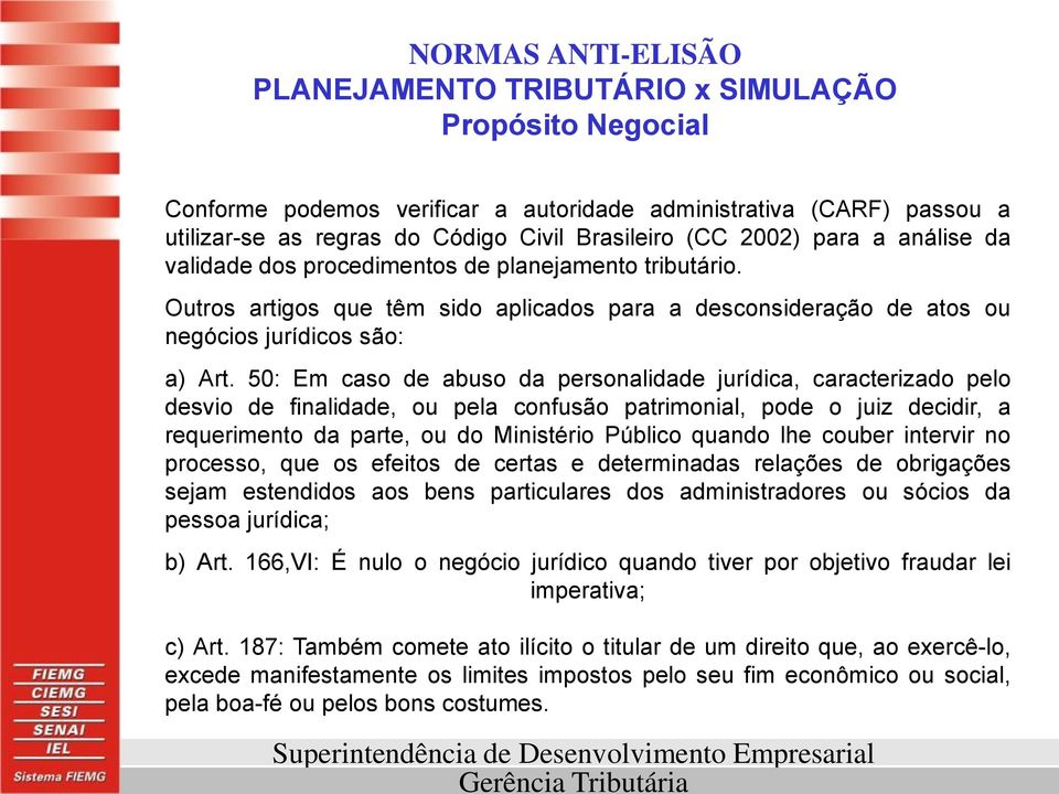 50: Em caso de abuso da personalidade jurídica, caracterizado pelo desvio de finalidade, ou pela confusão patrimonial, pode o juiz decidir, a requerimento da parte, ou do Ministério Público quando