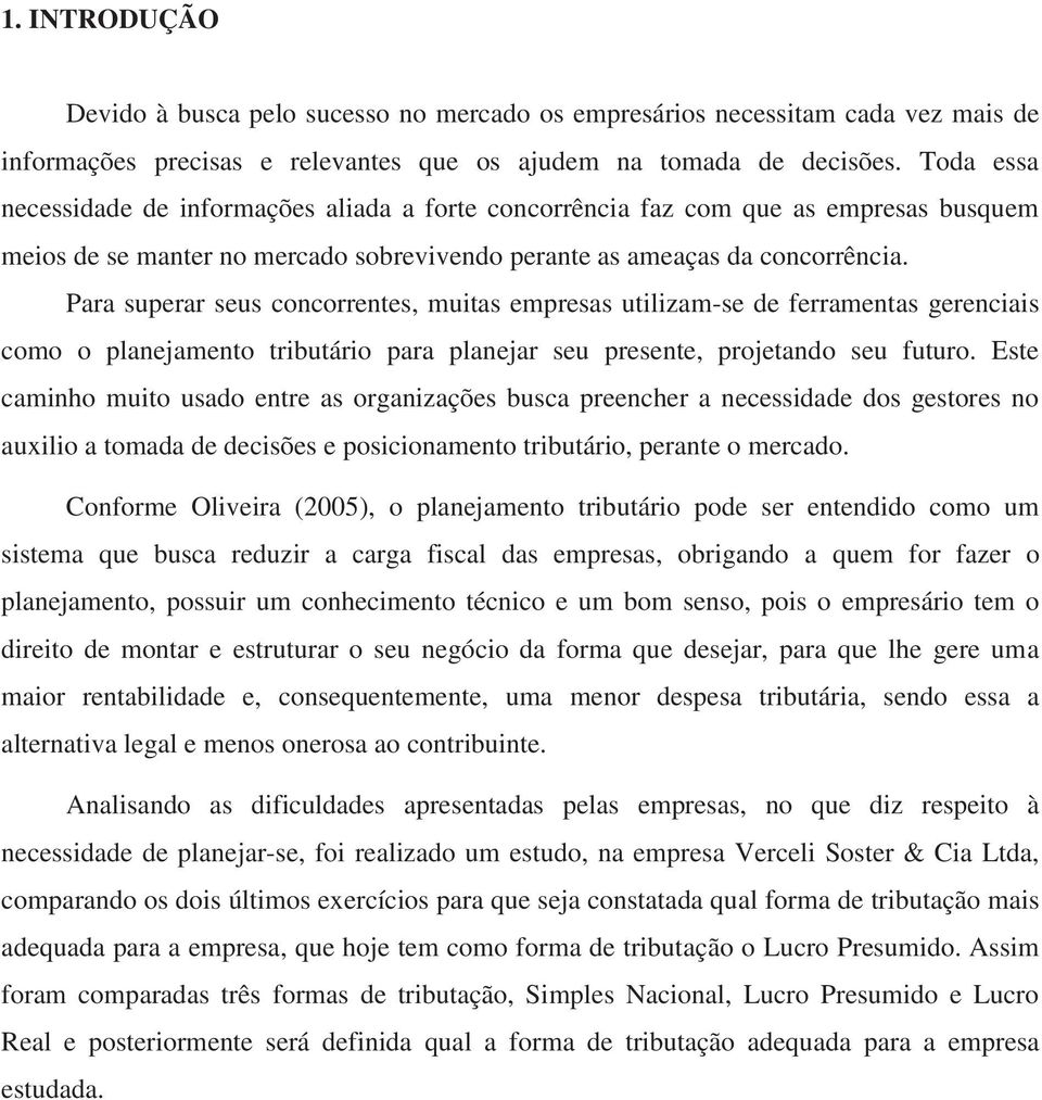 Para superar seus concorrentes, muitas empresas utilizam-se de ferramentas gerenciais como o planejamento tributário para planejar seu presente, projetando seu futuro.