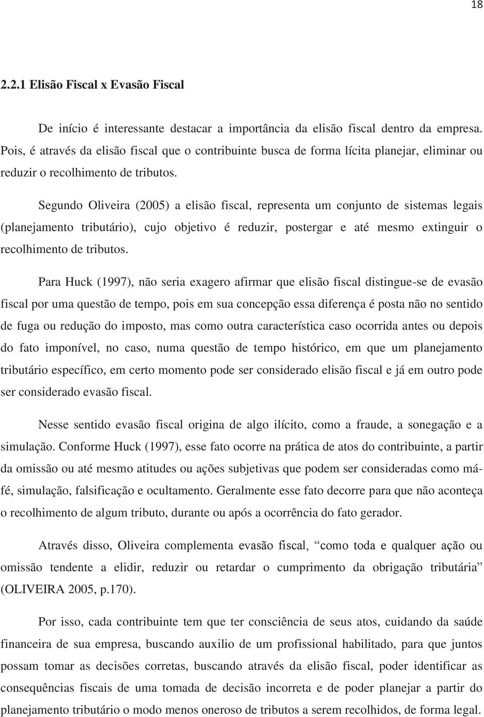 Segundo Oliveira (2005) a elisão fiscal, representa um conjunto de sistemas legais (planejamento tributário), cujo objetivo é reduzir, postergar e até mesmo extinguir o recolhimento de tributos.