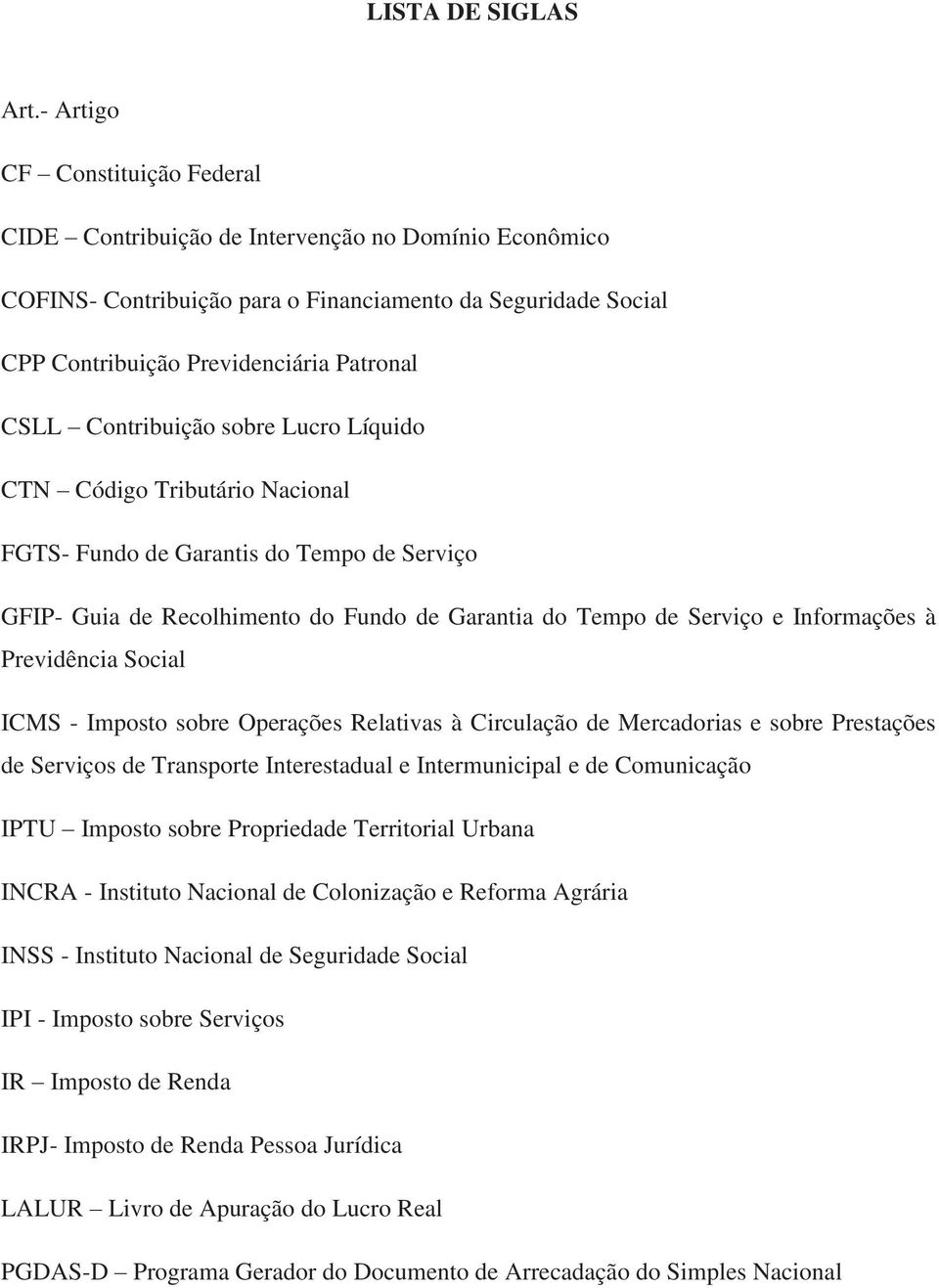 Contribuição sobre Lucro Líquido CTN Código Tributário Nacional FGTS- Fundo de Garantis do Tempo de Serviço GFIP- Guia de Recolhimento do Fundo de Garantia do Tempo de Serviço e Informações à