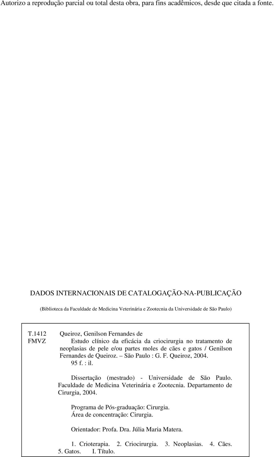 1412 Queiroz, Genilson Fernandes de FMVZ Estudo clínico da eficácia da criocirurgia no tratamento de neoplasias de pele e/ou partes moles de cães e gatos / Genilson Fernandes de Queiroz.