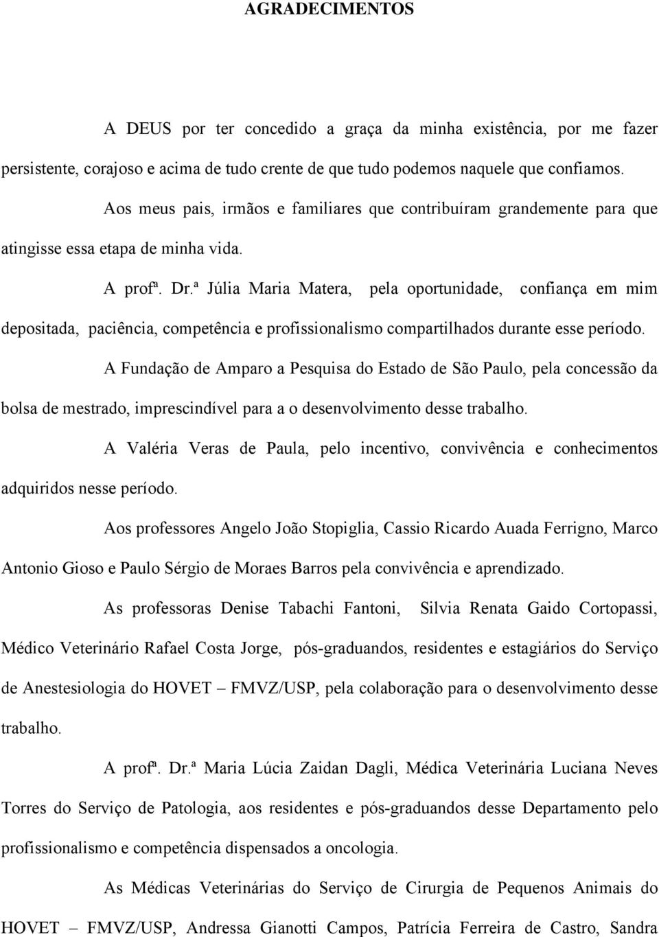 ª Júlia Maria Matera, pela oportunidade, confiança em mim depositada, paciência, competência e profissionalismo compartilhados durante esse período.