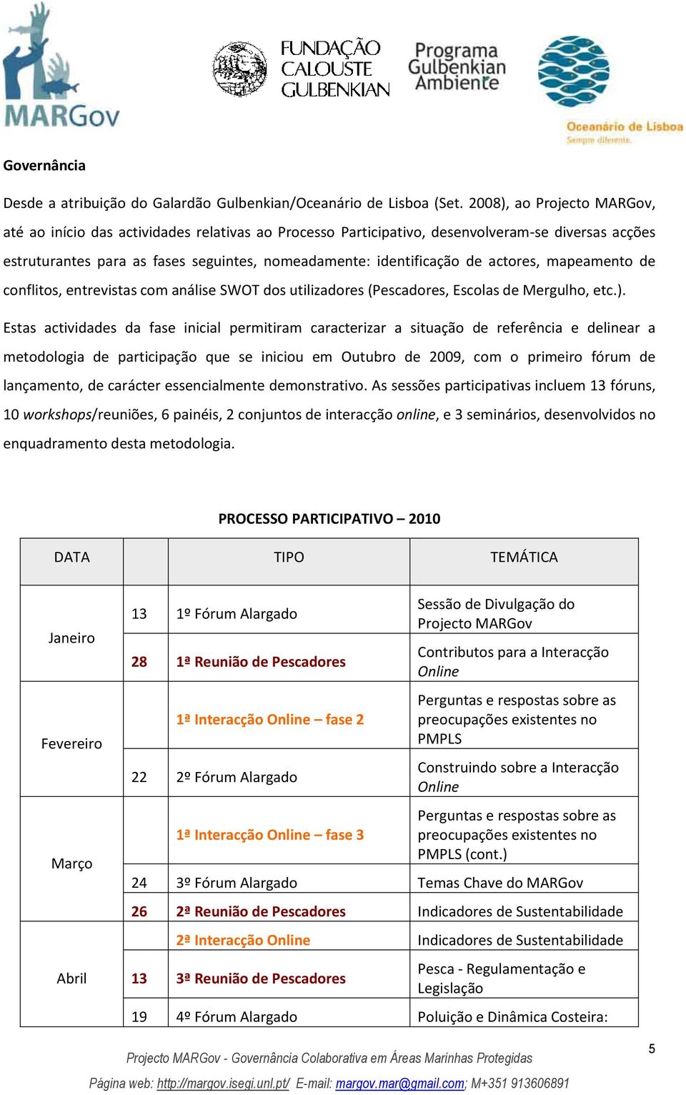 actores, mapeamento de conflitos, entrevistas com análise SWOT dos utilizadores (Pescadores, Escolas de Mergulho, etc.).