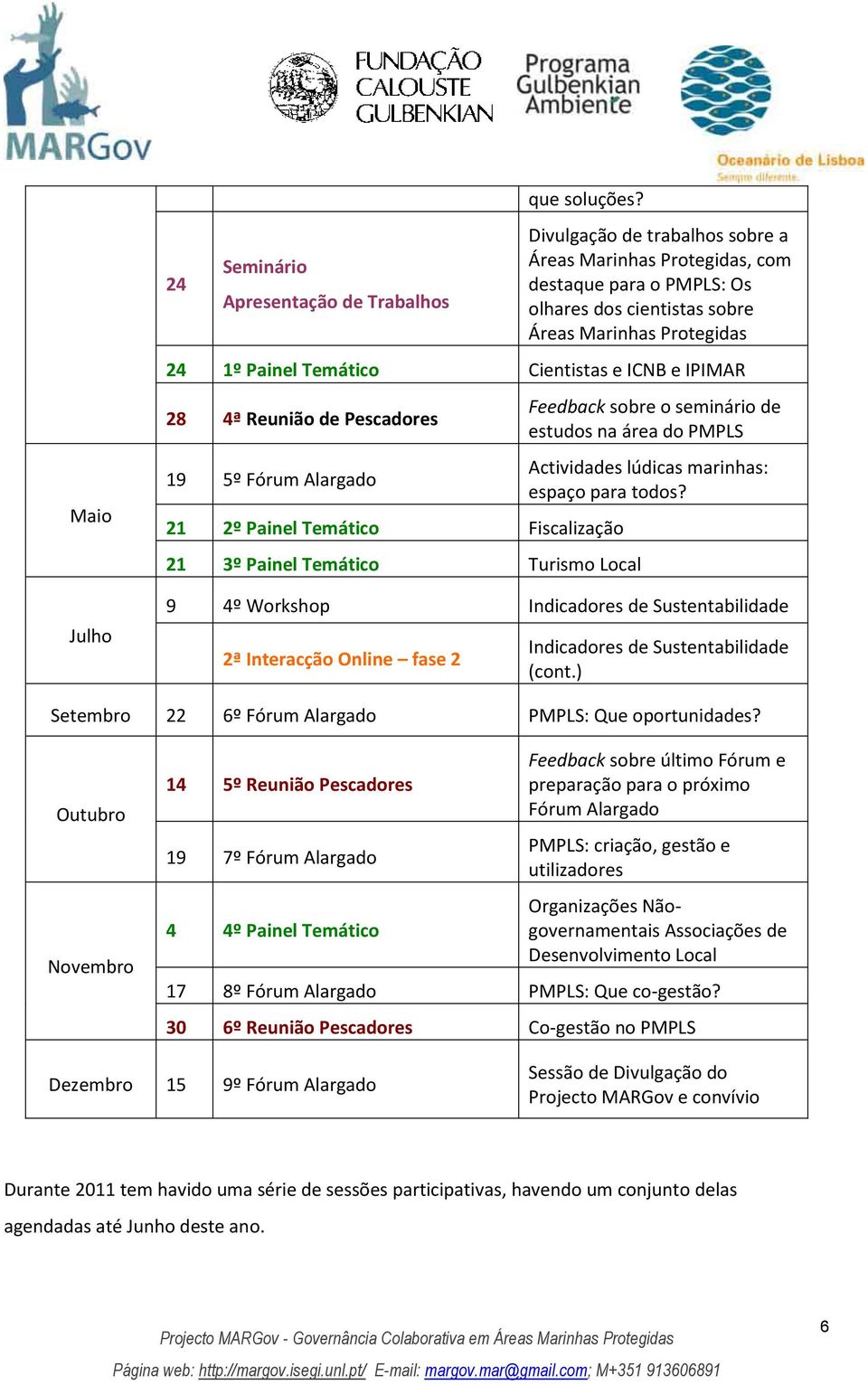 Reunião de Pescadores 19 5º Fórum Alargado 21 2º Painel Temático Fiscalização 21 3º Painel Temático Turismo Local Feedback sobre o seminário de estudos na área do PMPLS Actividades lúdicas marinhas: