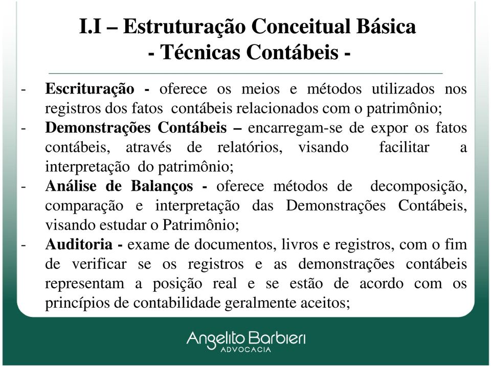 Balanços - oferece métodos de decomposição, comparação e interpretação das Demonstrações Contábeis, visando estudar o Patrimônio; - Auditoria - exame de documentos, livros